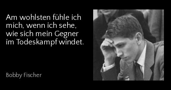 Am wohlsten fühle ich mich, wenn ich sehe, wie sich mein Gegner im Todeskampf windet. - Bobby Fischer