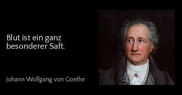 Blut ist ein ganz besonderer Saft. - Johann Wolfgang von Goethe
