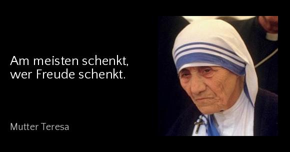 Am meisten schenkt, wer Freude schenkt. - Mutter Teresa